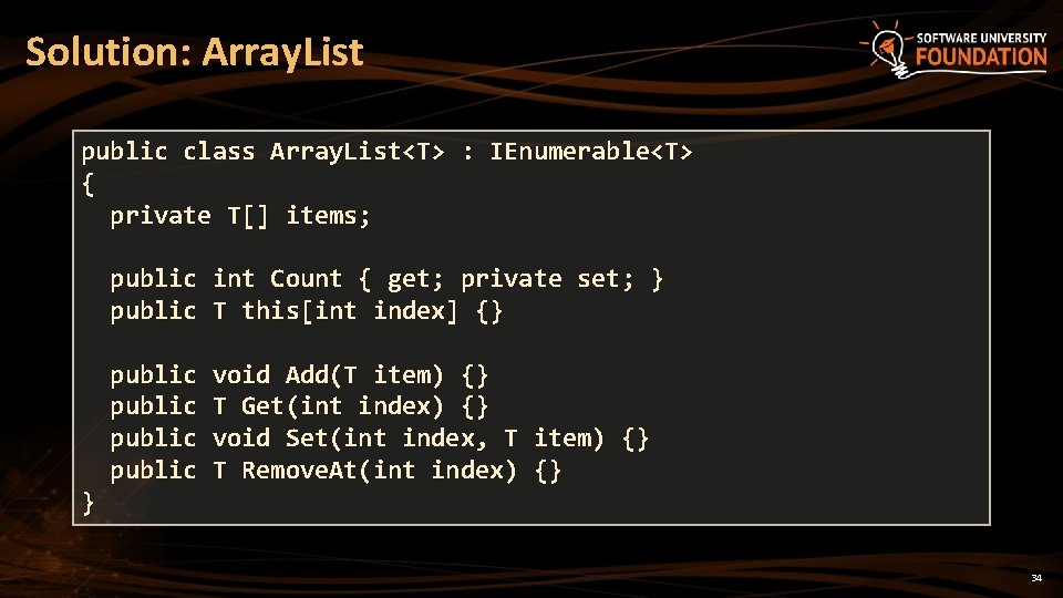 Solution: Array. List public class Array. List<T> : IEnumerable<T> { private T[] items; }