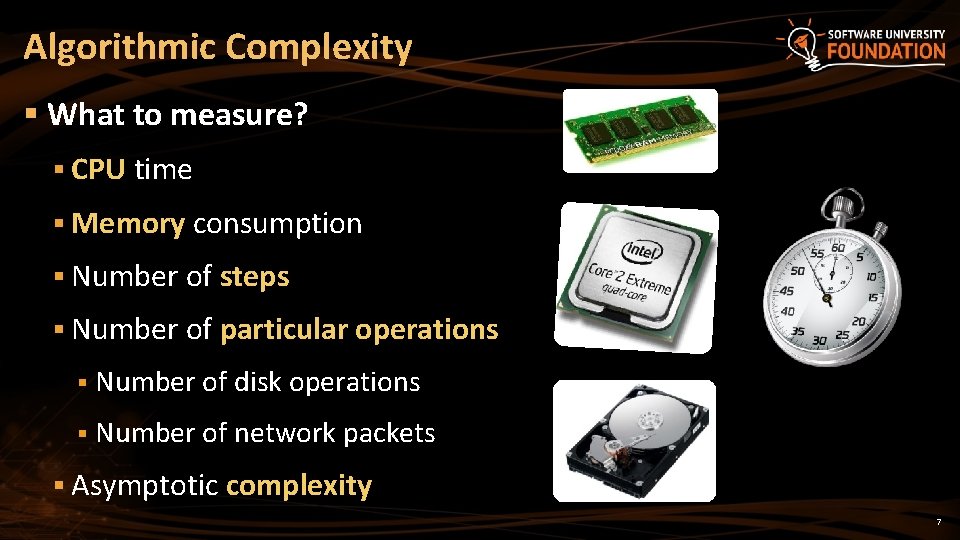 Algorithmic Complexity § What to measure? § CPU time § Memory consumption § Number