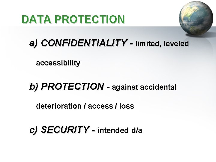 DATA PROTECTION a) CONFIDENTIALITY - limited, leveled accessibility b) PROTECTION - against accidental deterioration
