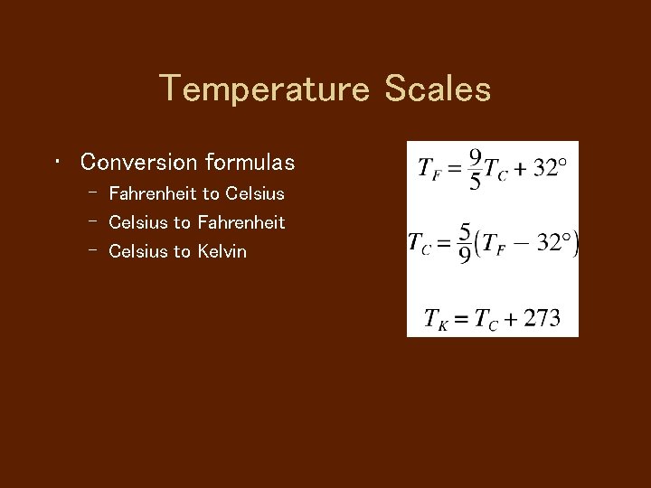 Temperature Scales • Conversion formulas – Fahrenheit to Celsius – Celsius to Fahrenheit –