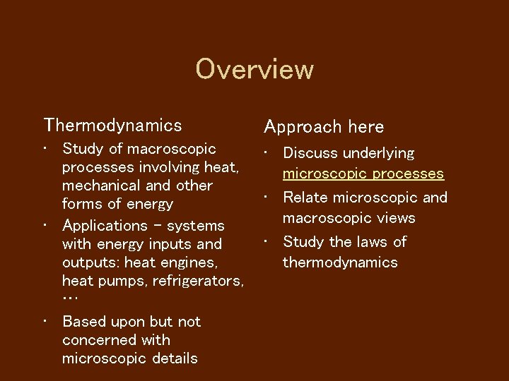 Overview Thermodynamics Approach here • Study of macroscopic processes involving heat, mechanical and other