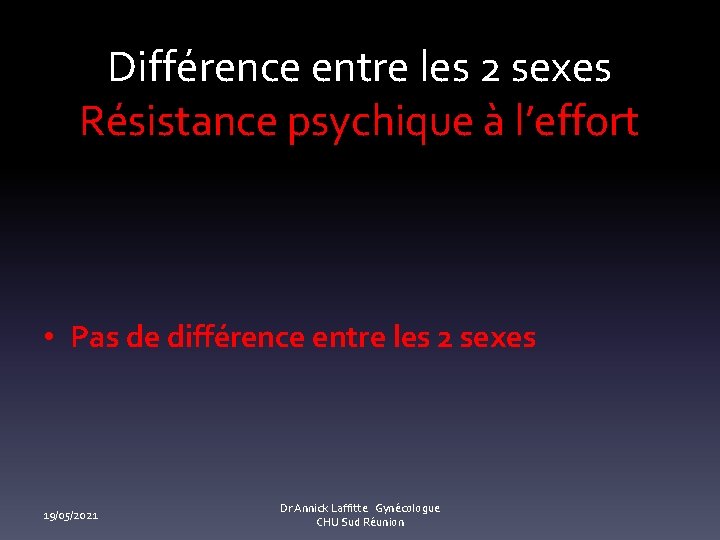 Différence entre les 2 sexes Résistance psychique à l’effort • Pas de différence entre