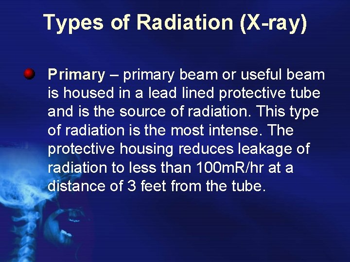 Types of Radiation (X-ray) Primary – primary beam or useful beam is housed in