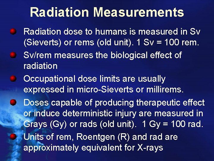 Radiation Measurements Radiation dose to humans is measured in Sv (Sieverts) or rems (old