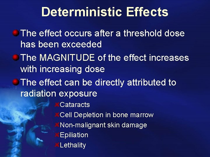 Deterministic Effects The effect occurs after a threshold dose has been exceeded The MAGNITUDE
