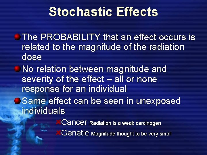 Stochastic Effects The PROBABILITY that an effect occurs is related to the magnitude of