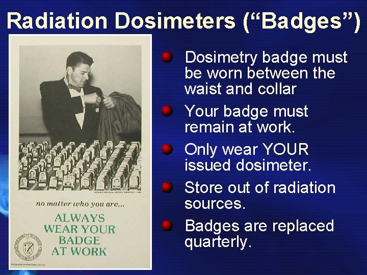 Radiation Dosimeters (“Badges”) Dosimetry badge must be worn between the waist and collar Your