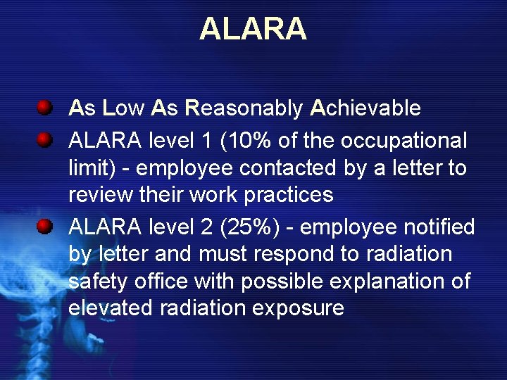 ALARA As Low As Reasonably Achievable ALARA level 1 (10% of the occupational limit)