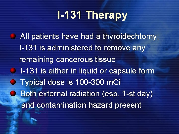 I-131 Therapy All patients have had a thyroidechtomy; I-131 is administered to remove any