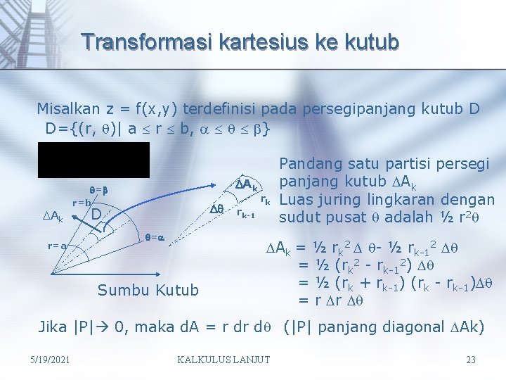 Transformasi kartesius ke kutub Misalkan z = f(x, y) terdefinisi pada persegipanjang kutub D