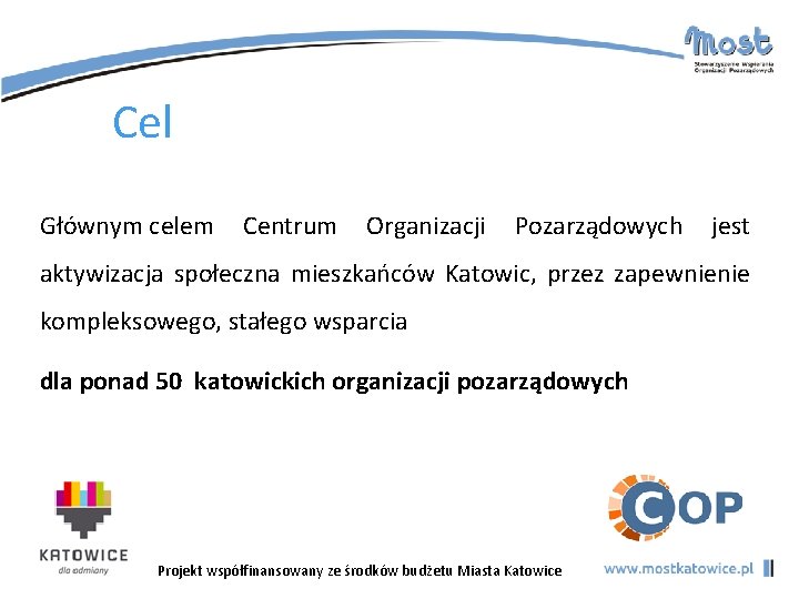 Cel Głównym celem Centrum Organizacji Pozarządowych jest aktywizacja społeczna mieszkańców Katowic, przez zapewnienie kompleksowego,