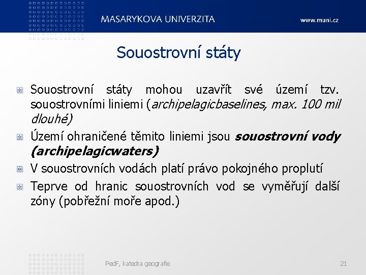 Souostrovní státy mohou uzavřít své území tzv. souostrovními liniemi (archipelagicbaselines, max. 100 mil dlouhé)