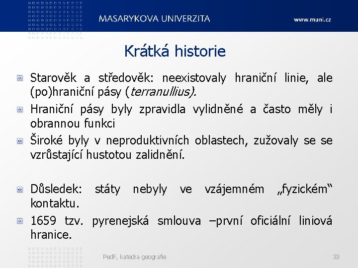 Krátká historie Starověk a středověk: neexistovaly hraniční linie, ale (po)hraniční pásy (terranullius). Hraniční pásy