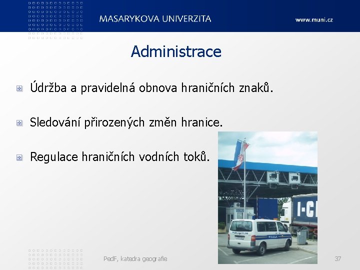 Administrace Údržba a pravidelná obnova hraničních znaků. Sledování přirozených změn hranice. Regulace hraničních vodních