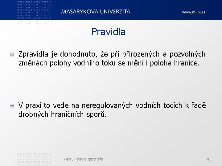 Pravidla Zpravidla je dohodnuto, že přirozených a pozvolných změnách polohy vodního toku se mění