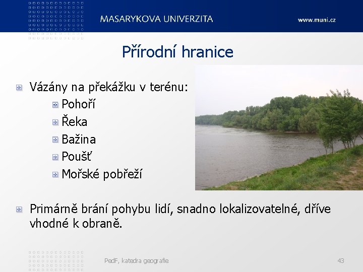 Přírodní hranice Vázány na překážku v terénu: Pohoří Řeka Bažina Poušť Mořské pobřeží Primárně