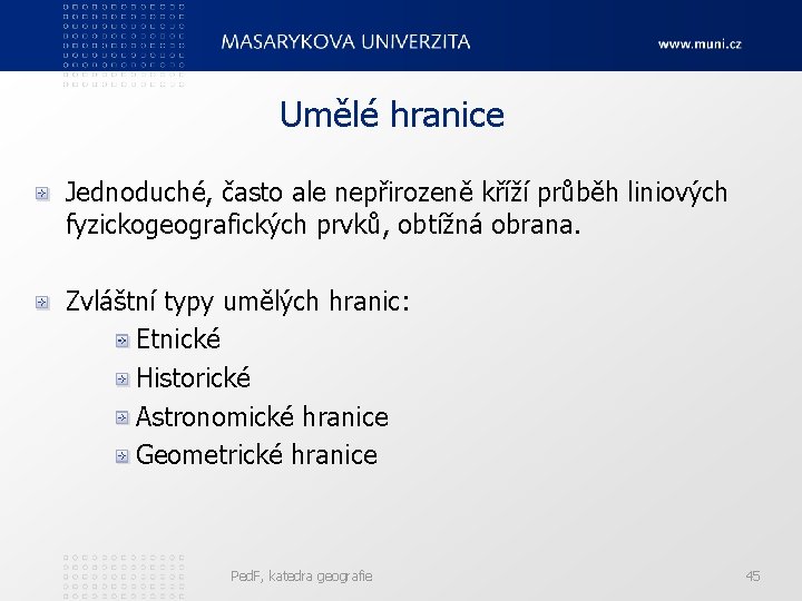 Umělé hranice Jednoduché, často ale nepřirozeně kříží průběh liniových fyzickogeografických prvků, obtížná obrana. Zvláštní