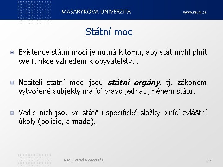 Státní moc Existence státní moci je nutná k tomu, aby stát mohl plnit své