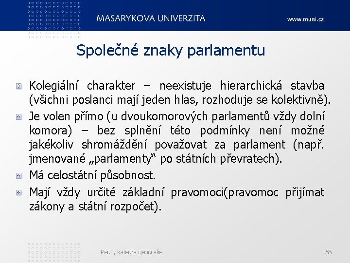 Společné znaky parlamentu Kolegiální charakter – neexistuje hierarchická stavba (všichni poslanci mají jeden hlas,