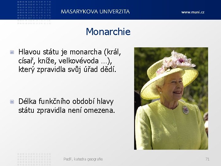 Monarchie Hlavou státu je monarcha (král, císař, kníže, velkovévoda …), který zpravidla svůj úřad
