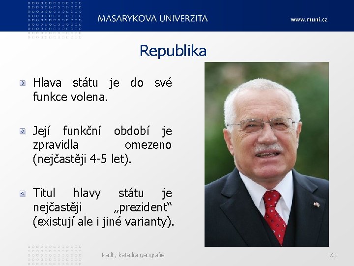 Republika Hlava státu je do své funkce volena. Její funkční období je zpravidla omezeno