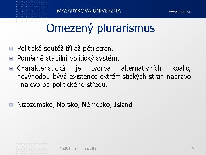 Omezený plurarismus Politická soutěž tří až pěti stran. Poměrně stabilní politický systém. Charakteristická je