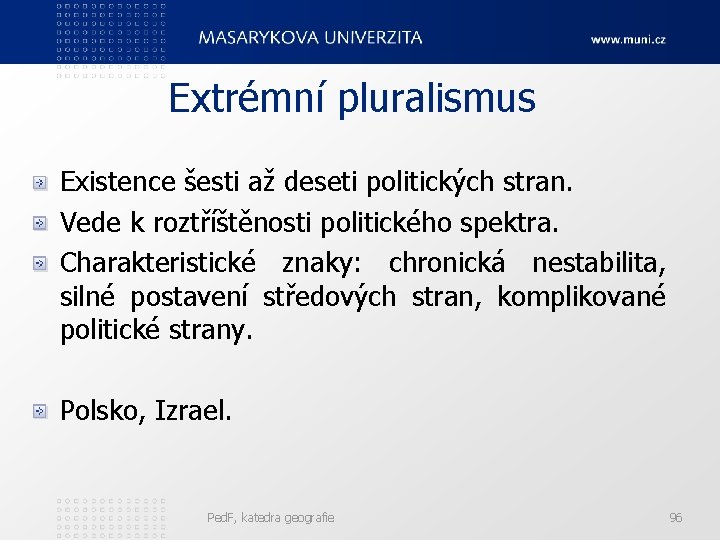 Extrémní pluralismus Existence šesti až deseti politických stran. Vede k roztříštěnosti politického spektra. Charakteristické