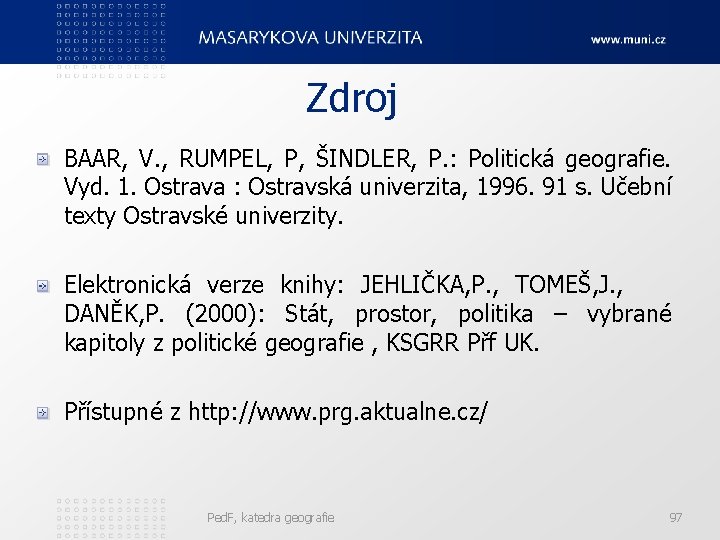 Zdroj BAAR, V. , RUMPEL, P, ŠINDLER, P. : Politická geografie. Vyd. 1. Ostrava