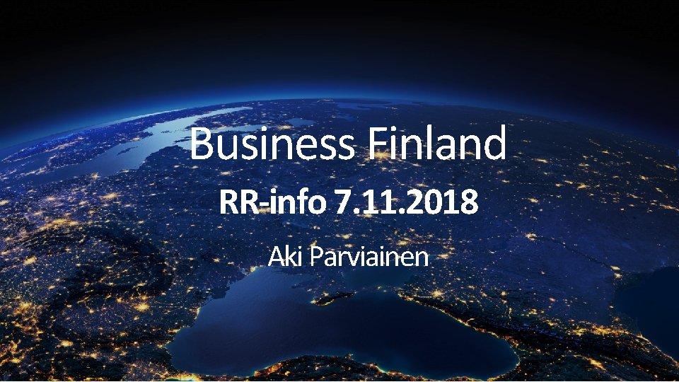 Business Finland RR-info 7. 11. 2018 Aki Parviainen 