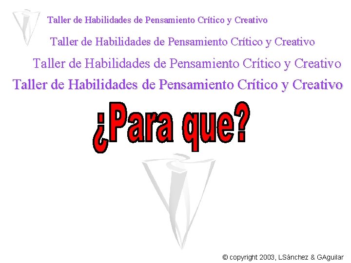 Taller de Habilidades de Pensamiento Crítico y Creativo © copyright 2003, LSánchez & GAguilar