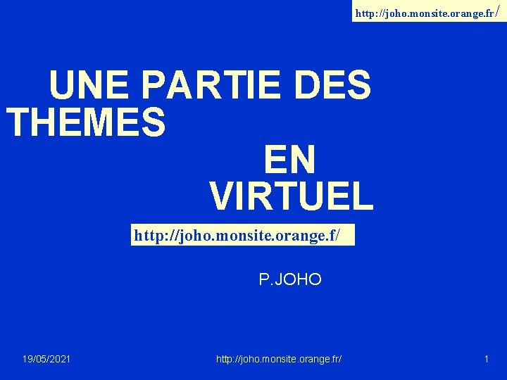 http: //joho. monsite. orange. fr/ UNE PARTIE DES THEMES EN VIRTUEL http: //joho. monsite.