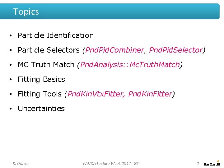 Topics • Particle Identification • Particle Selectors (Pnd. Pid. Combiner, Pnd. Pid. Selector) • Topics • Particle Identification • Particle Selectors (Pnd. Pid. Combiner, Pnd. Pid. Selector) •
