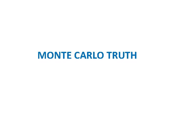 MONTE CARLO TRUTH MONTE CARLO TRUTH