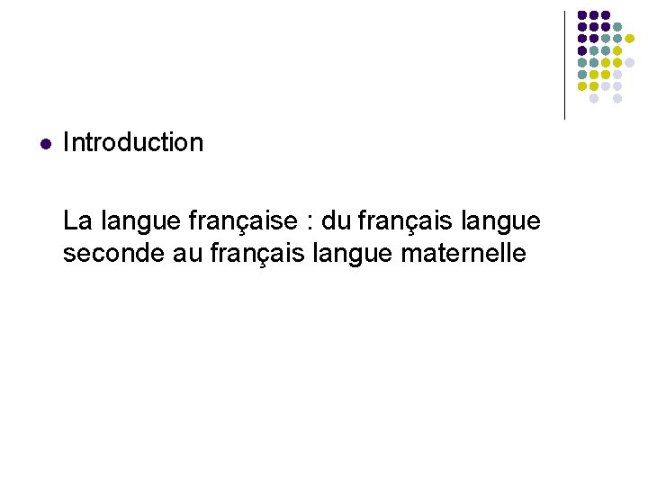 l Introduction La langue française : du français langue seconde au français langue maternelle