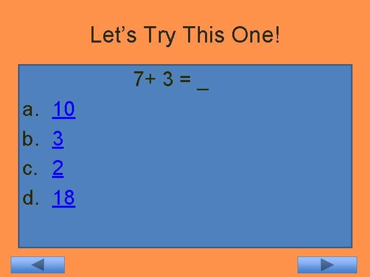 Let’s Try This One! 7+ 3 = _ a. b. c. d. 10 3