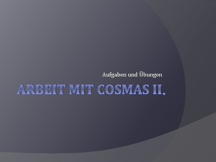 Aufgaben und Übungen ARBEIT MIT COSMAS II. 