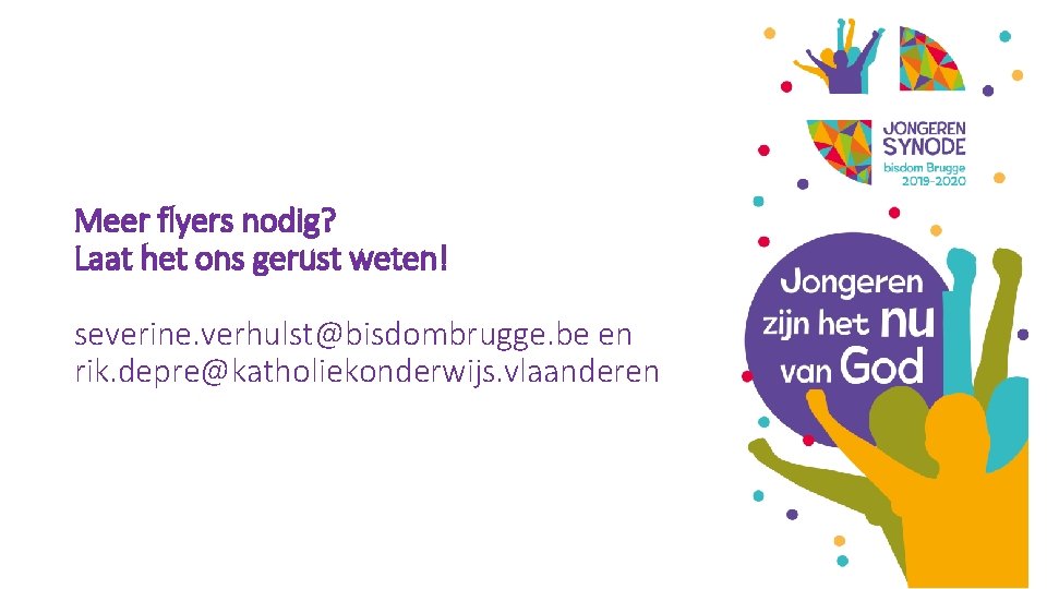 Meer flyers nodig? Laat het ons gerust weten! severine. verhulst@bisdombrugge. be en rik. depre@katholiekonderwijs.