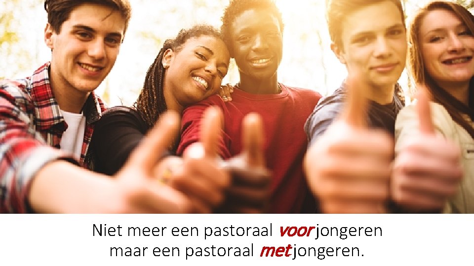 Niet meer een pastoraal voor jongeren maar een pastoraal met jongeren. 