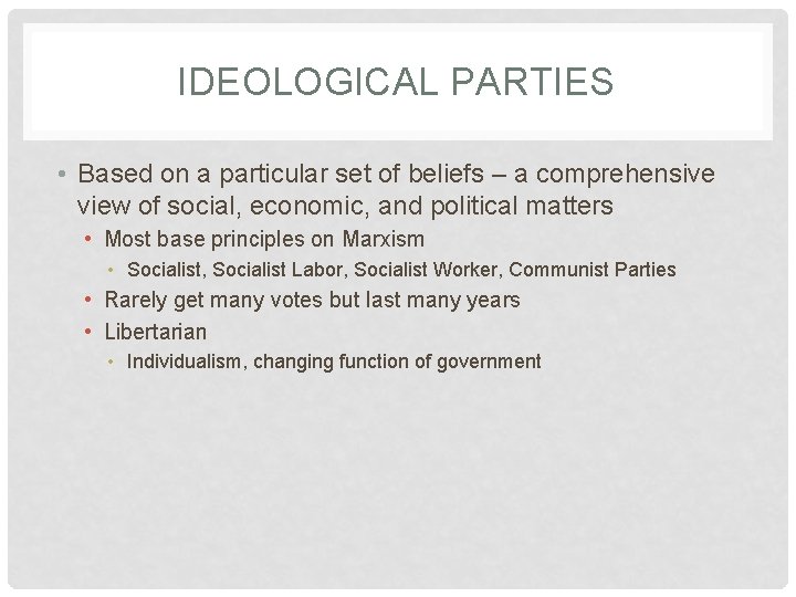 IDEOLOGICAL PARTIES • Based on a particular set of beliefs – a comprehensive view
