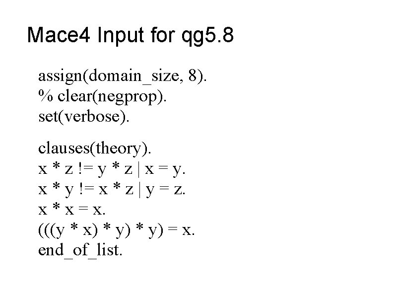 Mace 4 Input for qg 5. 8 assign(domain_size, 8). % clear(negprop). set(verbose). clauses(theory). x Mace 4 Input for qg 5. 8 assign(domain_size, 8). % clear(negprop). set(verbose). clauses(theory). x