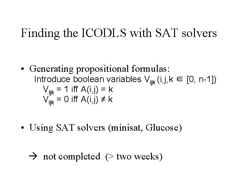 Finding the ICODLS with SAT solvers • Generating propositional formulas: Introduce boolean variables Vijk Finding the ICODLS with SAT solvers • Generating propositional formulas: Introduce boolean variables Vijk