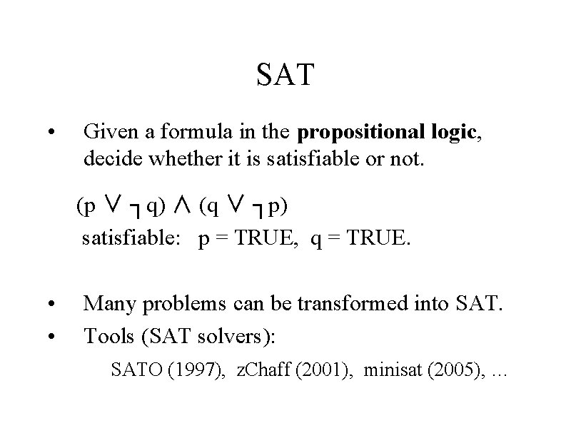 SAT • Given a formula in the propositional logic, decide whether it is satisfiable SAT • Given a formula in the propositional logic, decide whether it is satisfiable
