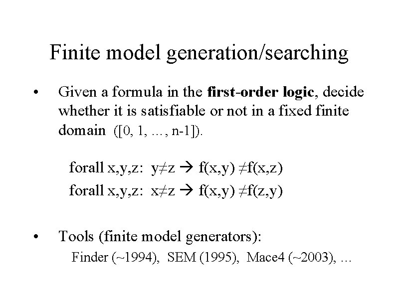 Finite model generation/searching • Given a formula in the first-order logic, decide whether it Finite model generation/searching • Given a formula in the first-order logic, decide whether it