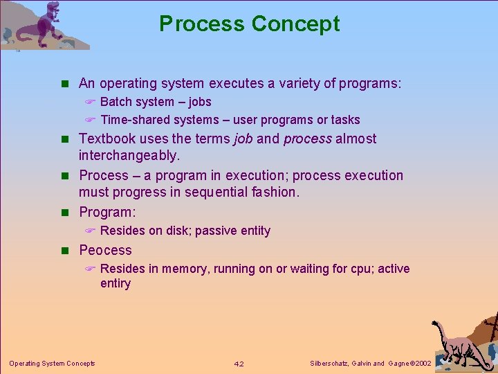 Process Concept n An operating system executes a variety of programs: F Batch system