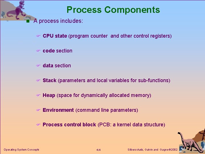 Process Components n A process includes: F CPU state (program counter and other control