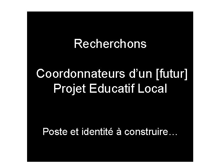 Recherchons Coordonnateurs d’un [futur] Projet Educatif Local Poste et identité à construire… 