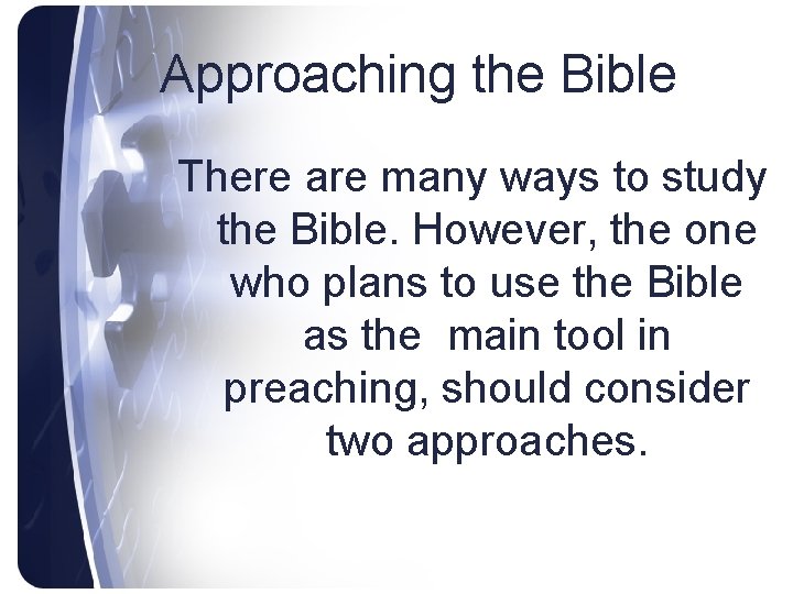 Approaching the Bible There are many ways to study the Bible. However, the one