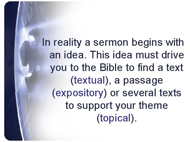 In reality a sermon begins with an idea. This idea must drive you to