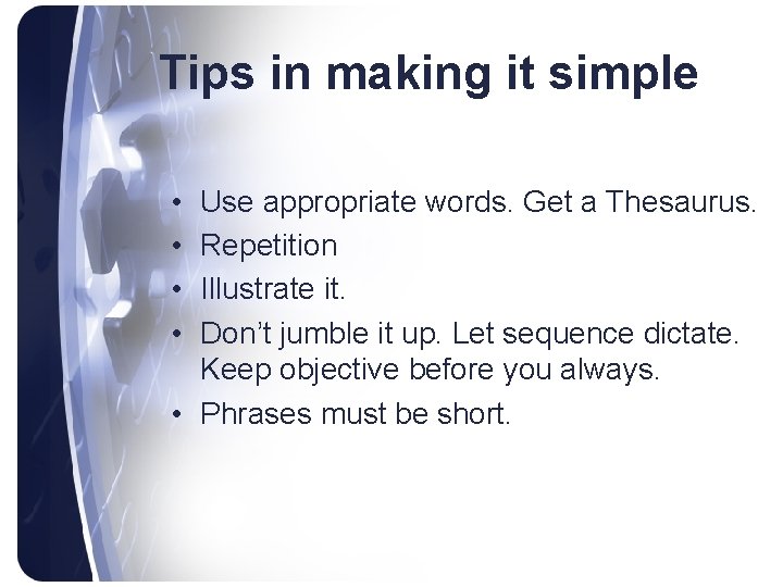 Tips in making it simple • • Use appropriate words. Get a Thesaurus. Repetition
