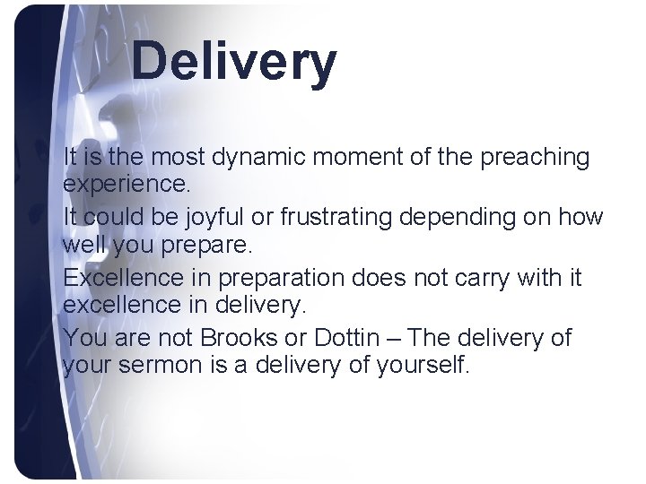 Delivery • It is the most dynamic moment of the preaching experience. • It